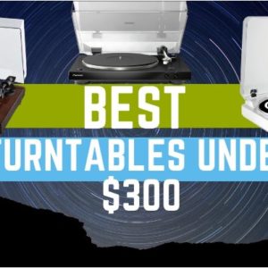 Best Turntables Under $300