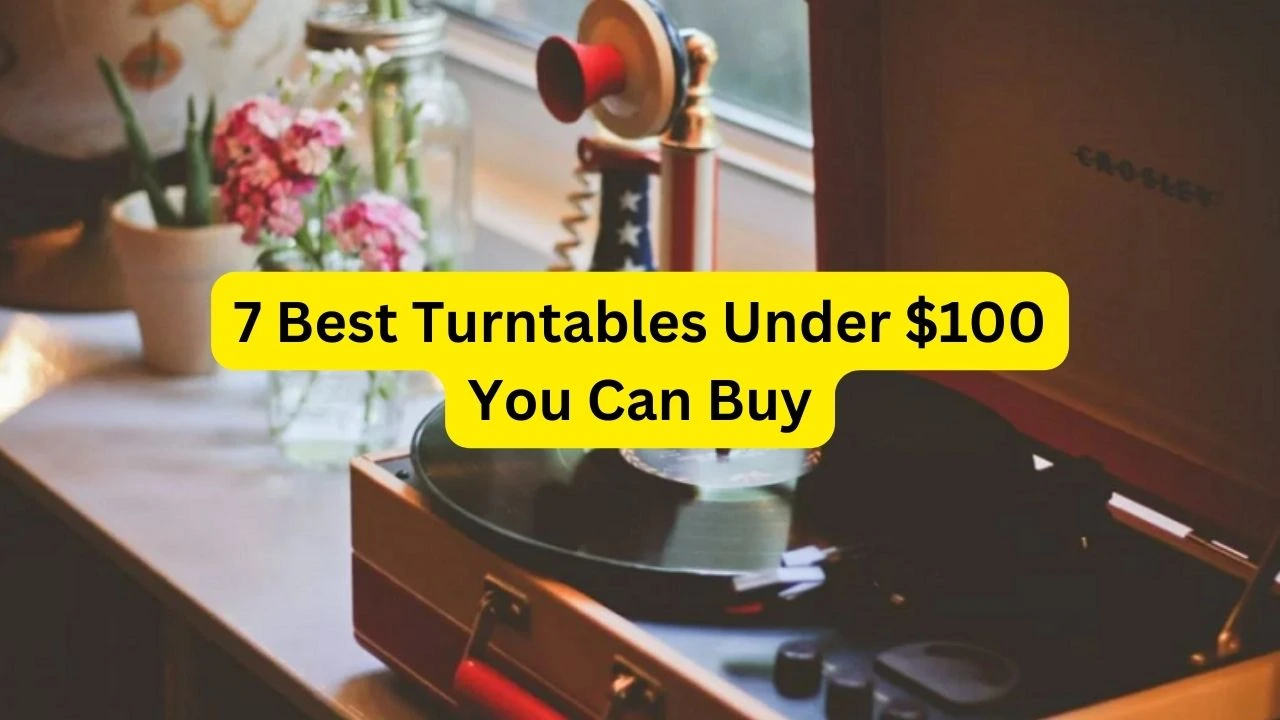 7 Best Turntables Under $100 You Can Buy