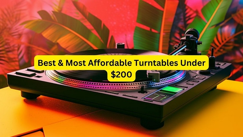 Best & Most Affordable Turntables Under $200