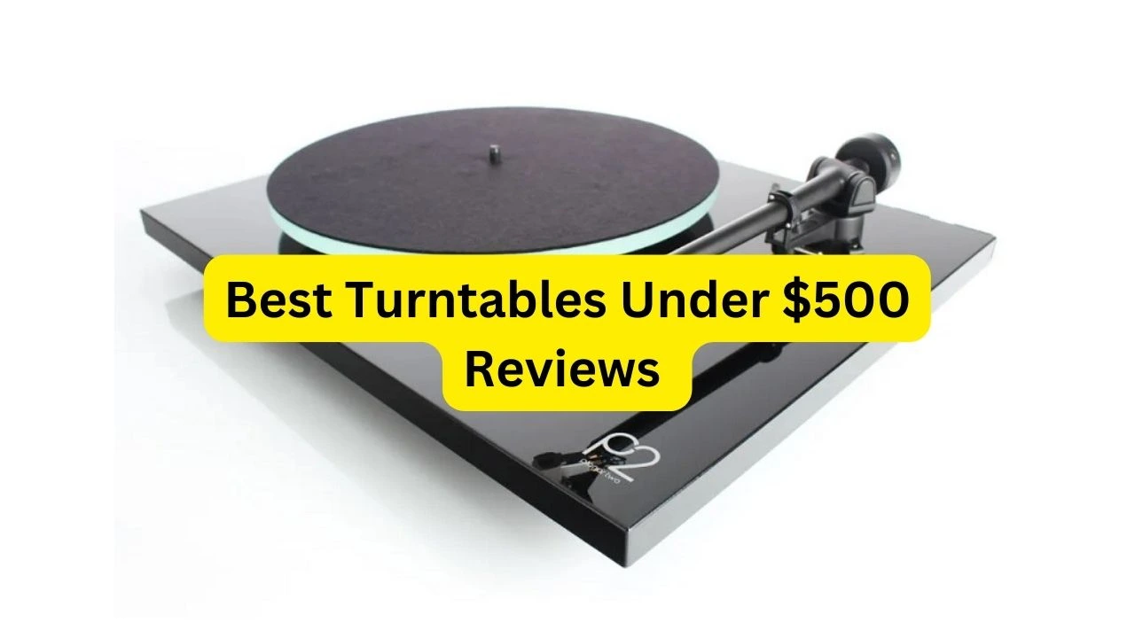 Best Turntables Under 500 Reviews